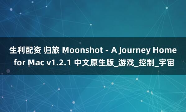 生利配资 归旅 Moonshot - A Journey Home for Mac v1.2.1 中文原生版_游戏_控制_宇宙